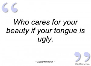 who cares for your beauty if your tongue author unknown