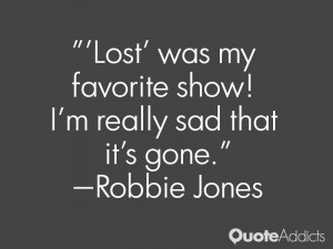 robbie jones quotes lost was my favorite show i m really sad that it s ...