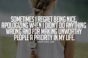 Sometimes I Regret For Making Unworthy People A Priority In My Life ...
