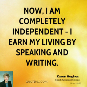 Now, I am completely independent - I earn my living by speaking and ...