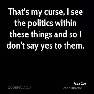 my curse, I see the politics within these things and so I don't say ...