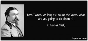 Boss Tweed, 'As long as I count the Votes, what are you going to do ...