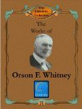 Cool a Works of Orson F. Whitney (Elias: An Epic of the Ages, Saturday ...