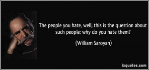 The people you hate, well, this is the question about such people: why ...