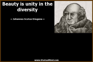 Beauty is unity in the diversity - Johannes Scotus Eriugena Quotes ...