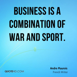 andre maurois business quotes business is a combination of war and.jpg