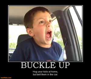 ... Up, Hug Your Kids At Home, But Belt Them In The Car ” ~ Safety Quote