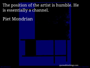 Piet Mondrian - quote-e position of the artist is humble. He is ...