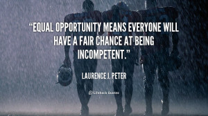 Equal opportunity means everyone will have a fair chance at being ...