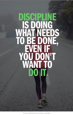 ... what needs to be done, even if you don’t want to do it. – Unknown