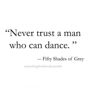 Never trust a man who can dance!