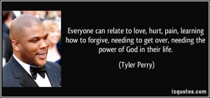 ... to get over, needing the power of God in their life. - Tyler Perry