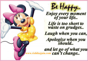 Be happy enjoy every moment of your life . Life is too short to west ...