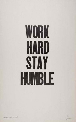 work hard. stay humble.