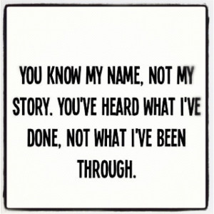 know-my-name-not-my-story-youve-heard-what-ive-done-not-what-ive-been ...