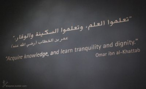 Omar ibn al-Khattab: Acquire knowledge, and learn tranquility and ...