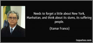 ... , and think about its slums, its suffering people. - Itamar Franco