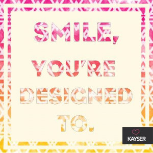Smile, your designed to