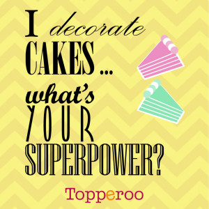 topperoo p img[I decorate cakes... what's your superpower]
