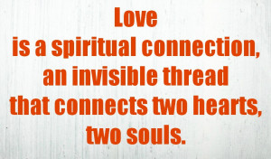 Love is a spiritual connection, an invisible thread that connects two ...