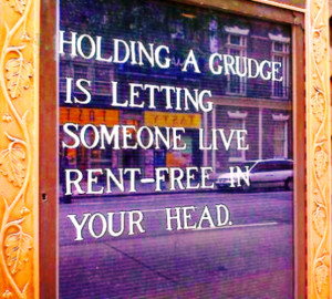 Holding a grudge is letting someone live rent-free in your head ...