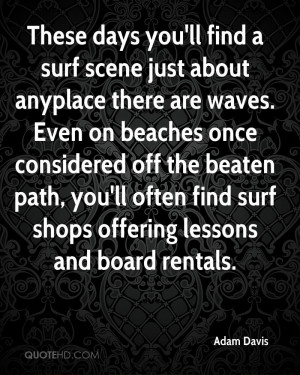 These days you'll find a surf scene just about anyplace there are ...