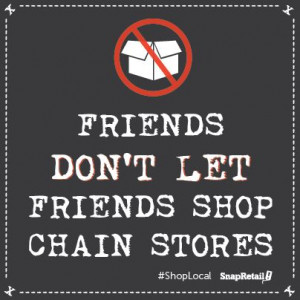 Friends don't let friends shop chain stores. #shop #local #ShopLocal I ...