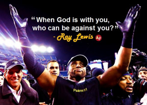 When God is with you, who can beagainst you?” – Ray Lewis