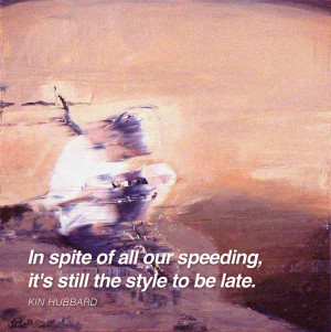 In spite of all our speeding…
