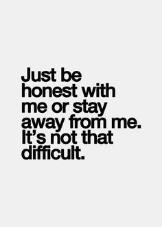 ... honest with me or stay away from me. It's not that difficult. #quotes