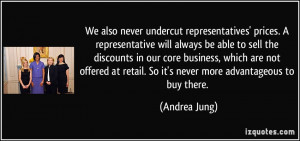 We also never undercut representatives' prices. A representative will ...