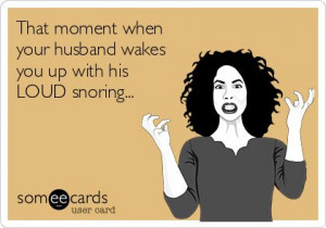 That moment when your husband wakes you up with his LOUD snoring...