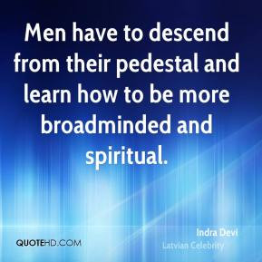 ... and learn how to be more broadminded and spiritual. - Indra Devi