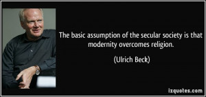 The basic assumption of the secular society is that modernity ...