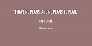 quote-Mario-Cuomo-i-have-no-plans-and-no-plans-77026.png