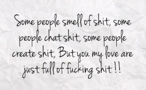 people chat shit some people create shit but you my love are just full ...