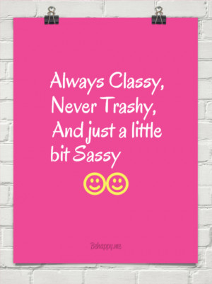 Always classy, never trashy, and just a little bit sassy #46790