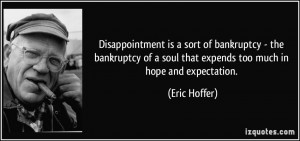Disappointment is a sort of bankruptcy - the bankruptcy of a soul that ...