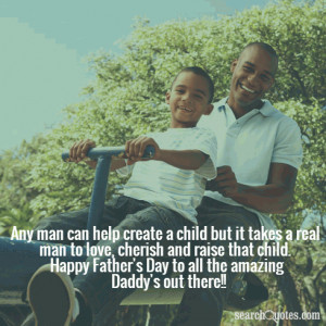 Any man can help create a child but it takes a real man to love ...