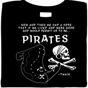 ... We Lived & Were Good, God Would Permit Us To Be Pirates. - Mark Twain