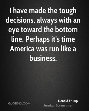 have made the tough decisions, always with an eye toward the bottom ...