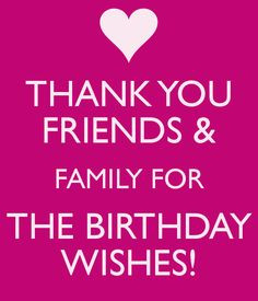 thank you for all the birthday wishes | THANK YOU FRIENDS & FAMILY FOR ...