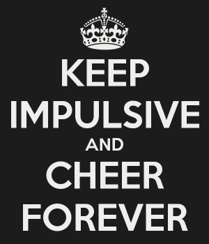 Impulsive Keep impulsive and cheer