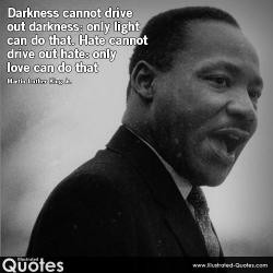 ... cannot drive out hate: only love can do that BY Martin Luther King Jr