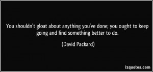 You shouldn't gloat about anything you've done; you ought to keep ...