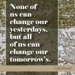 Colin Powell Quote - None of us can change our yesterdays, but all of ...