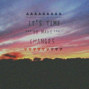 Its time to make changes