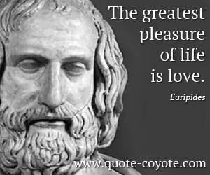 euripides quotes the greatest pleasure of life is love euripides