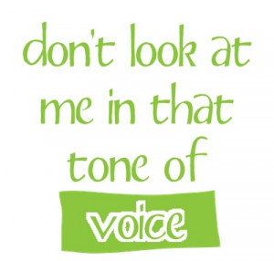 don't look at me in that tone of voice. Dorothy Parker quote