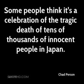 Chad Person - Some people think it's a celebration of the tragic death ...
